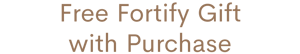 Free Fortify Gift with Purchase