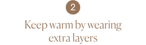 Keep warm by wearing extra layers